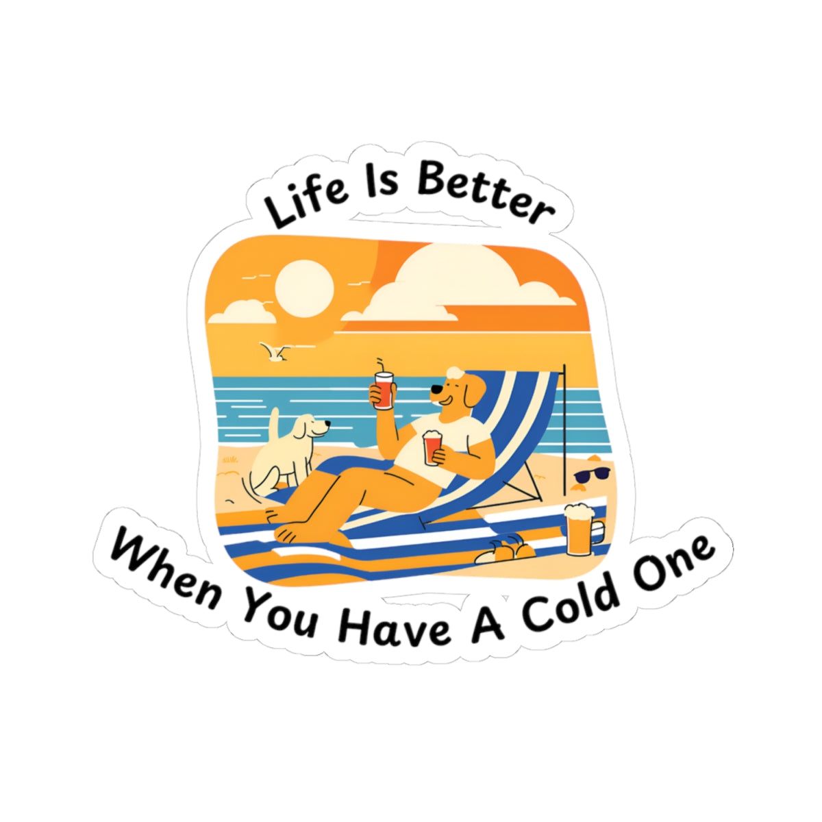 "Life Is Better When You Have A Cold One" Sticker