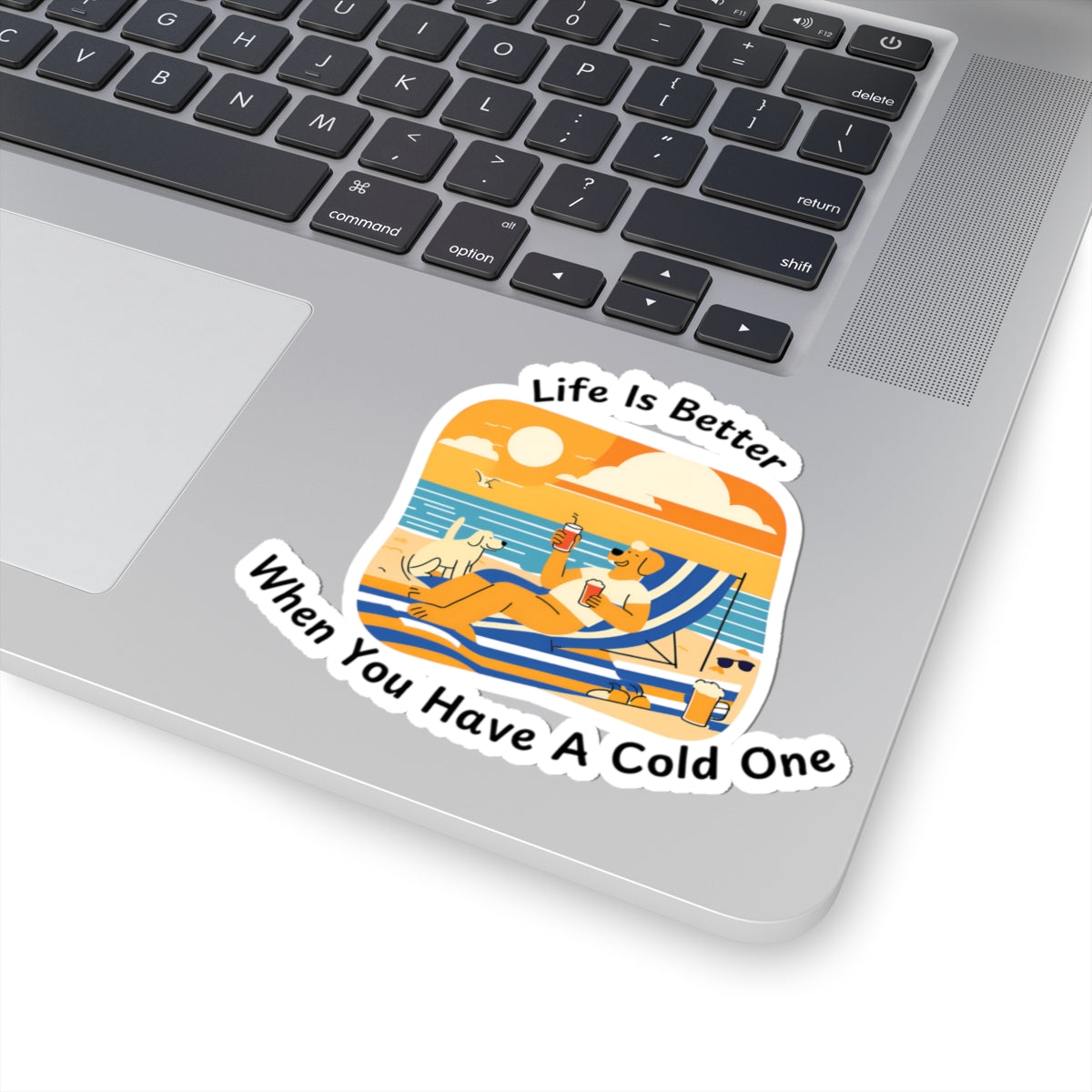 "Life Is Better When You Have A Cold One" Sticker